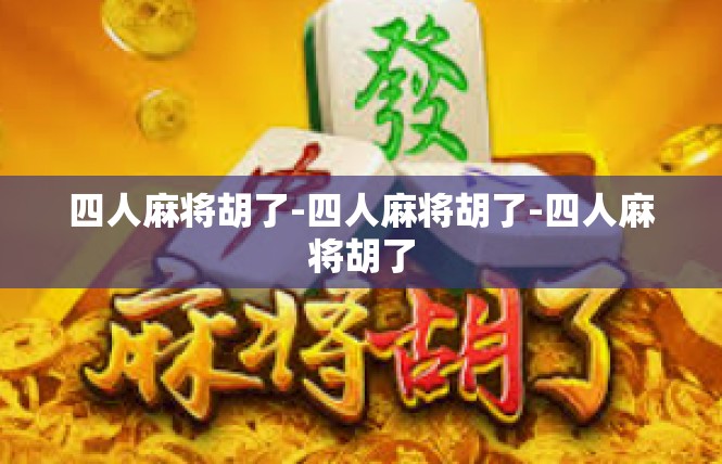 四人麻将胡了-四人麻将胡了-四人麻将胡了