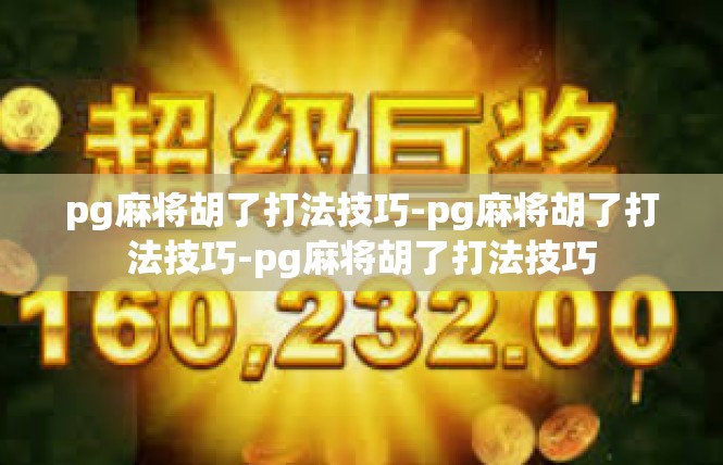 pg麻将胡了打法技巧-pg麻将胡了打法技巧-pg麻将胡了打法技巧