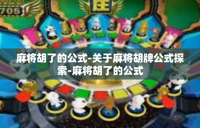麻将胡了的公式-关于麻将胡牌公式探索-麻将胡了的公式