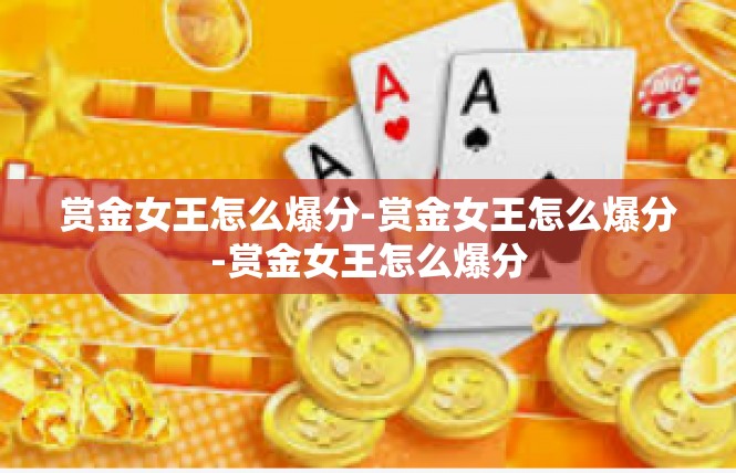 赏金女王怎么爆分-赏金女王怎么爆分-赏金女王怎么爆分