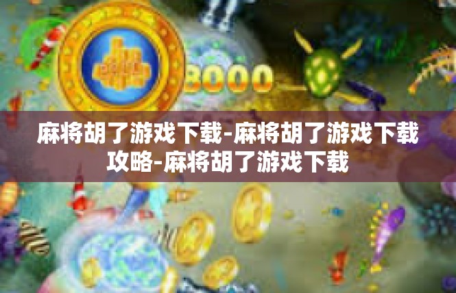 麻将胡了游戏下载-麻将胡了游戏下载攻略-麻将胡了游戏下载