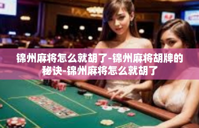 锦州麻将怎么就胡了-锦州麻将胡牌的秘诀-锦州麻将怎么就胡了