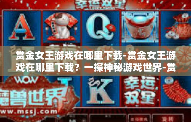 赏金女王游戏在哪里下载-赏金女王游戏在哪里下载？一探神秘游戏世界-赏金女王游戏在哪里下载