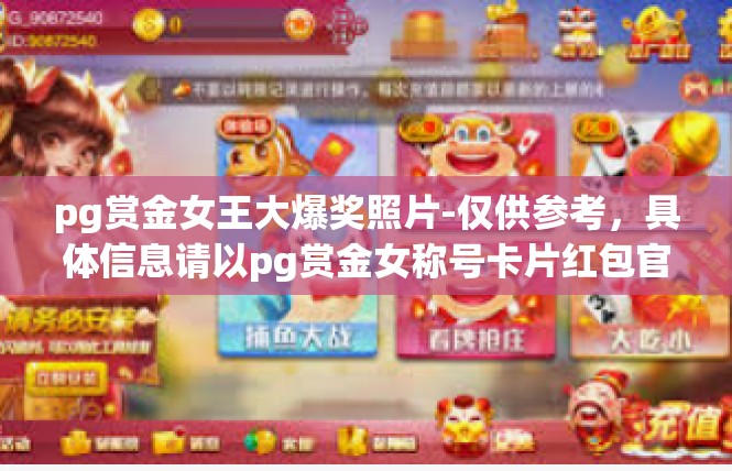 pg赏金女王大爆奖照片-仅供参考，具体信息请以pg赏金女称号卡片红包官方发布的信息为准。pg赏金女王大爆奖照片
