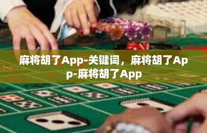 麻将胡了App-关键词，麻将胡了App-麻将胡了App