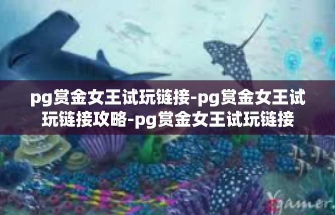 pg赏金女王试玩链接-pg赏金女王试玩链接攻略-pg赏金女王试玩链接