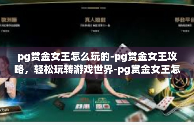 pg赏金女王怎么玩的-pg赏金女王攻略，轻松玩转游戏世界-pg赏金女王怎么玩的