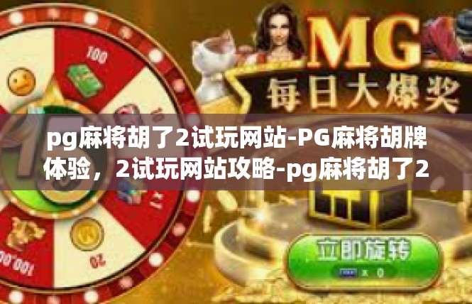 pg麻将胡了2试玩网站-PG麻将胡牌体验，2试玩网站攻略-pg麻将胡了2试玩网站