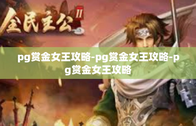 pg赏金女王攻略-pg赏金女王攻略-pg赏金女王攻略