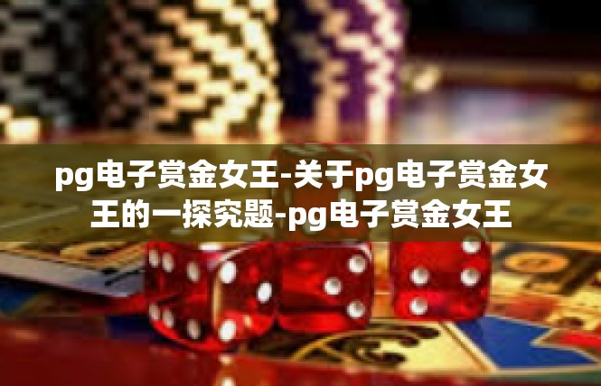 pg电子赏金女王-关于pg电子赏金女王的一探究题-pg电子赏金女王