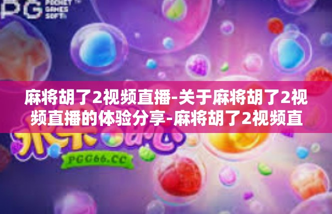 麻将胡了2视频直播-关于麻将胡了2视频直播的体验分享-麻将胡了2视频直播