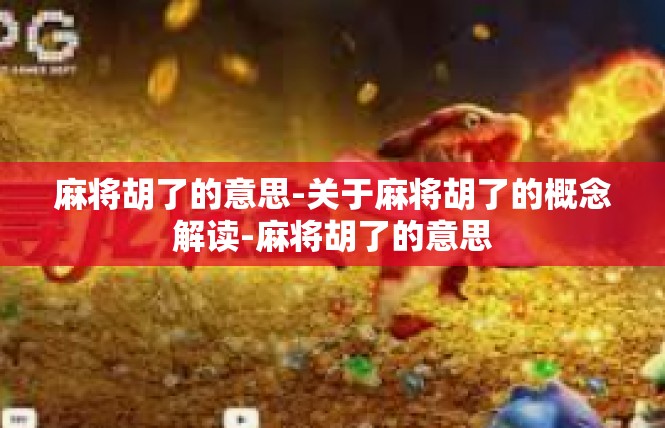 麻将胡了的意思-关于麻将胡了的概念解读-麻将胡了的意思