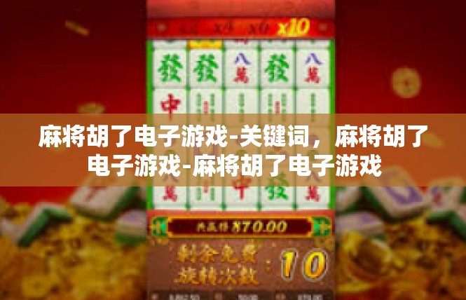 麻将胡了电子游戏-关键词，麻将胡了电子游戏-麻将胡了电子游戏