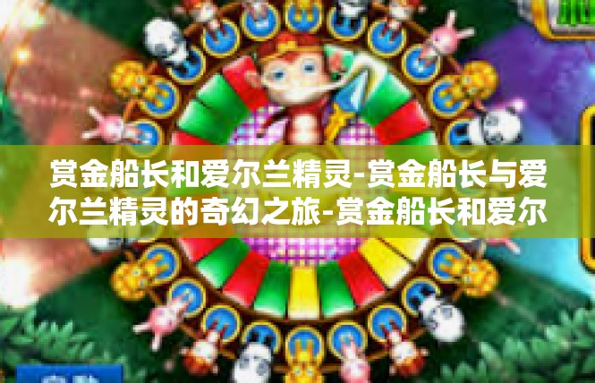 赏金船长和爱尔兰精灵-赏金船长与爱尔兰精灵的奇幻之旅-赏金船长和爱尔兰精灵