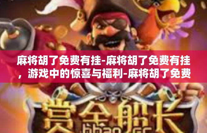 麻将胡了免费有挂-麻将胡了免费有挂，游戏中的惊喜与福利-麻将胡了免费有挂