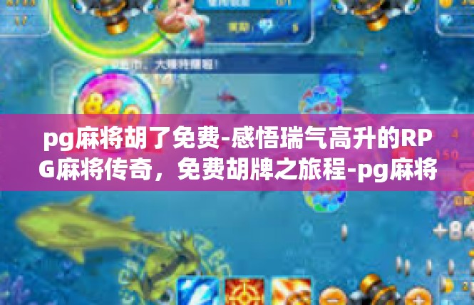 pg麻将胡了免费-感悟瑞气高升的RPG麻将传奇，免费胡牌之旅程-pg麻将胡了免费