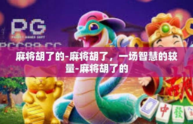 麻将胡了的-麻将胡了，一场智慧的较量-麻将胡了的