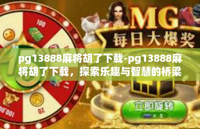 pg13888麻将胡了下载-pg13888麻将胡了下载，探索乐趣与智慧的桥梁-pg13888麻将胡了下载