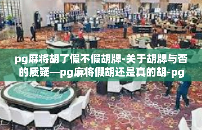 pg麻将胡了假不假胡牌-关于胡牌与否的质疑—pg麻将假胡还是真的胡-pg麻将胡了假不假胡牌