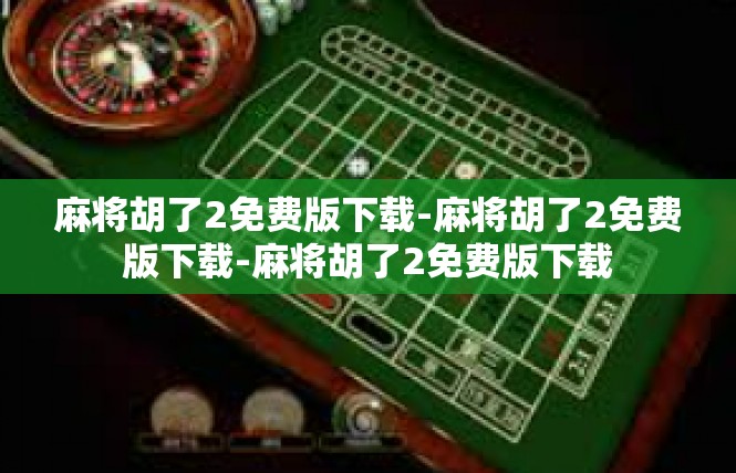 麻将胡了2免费版下载-麻将胡了2免费版下载-麻将胡了2免费版下载