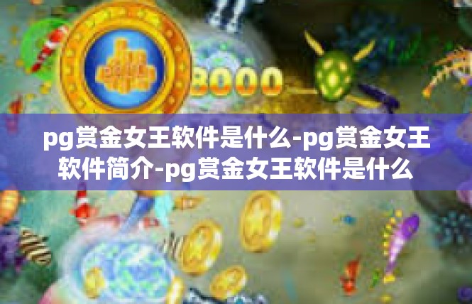 pg赏金女王软件是什么-pg赏金女王软件简介-pg赏金女王软件是什么