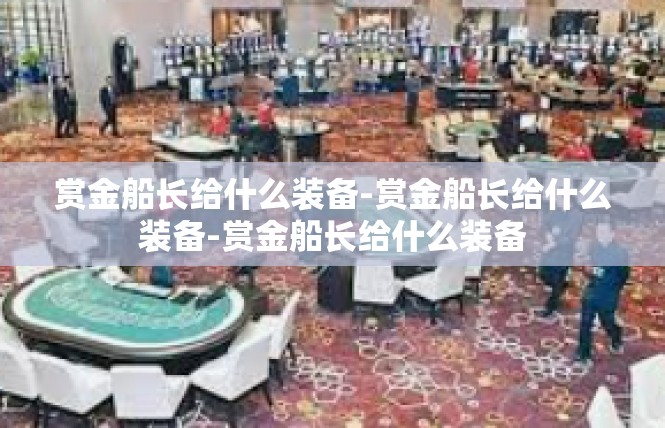 赏金船长给什么装备-赏金船长给什么装备-赏金船长给什么装备