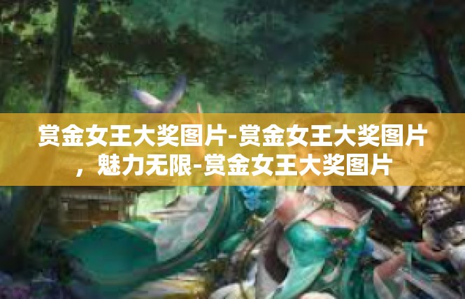 赏金女王大奖图片-赏金女王大奖图片，魅力无限-赏金女王大奖图片