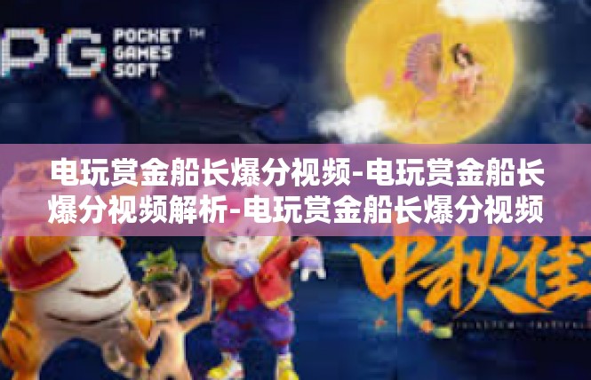 电玩赏金船长爆分视频-电玩赏金船长爆分视频解析-电玩赏金船长爆分视频