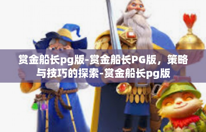 赏金船长pg版-赏金船长PG版，策略与技巧的探索-赏金船长pg版