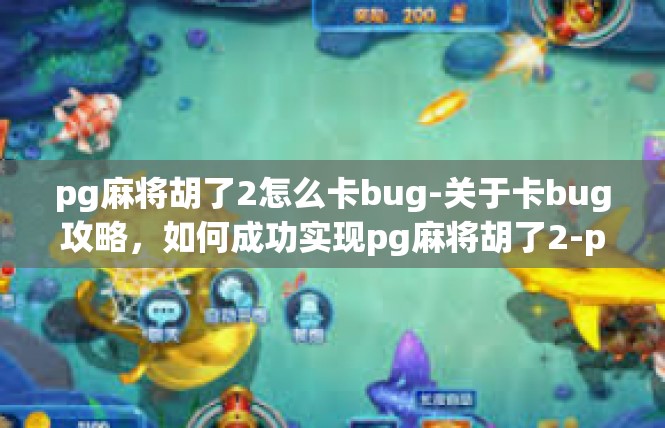 pg麻将胡了2怎么卡bug-关于卡bug攻略，如何成功实现pg麻将胡了2-pg麻将胡了2怎么卡bug