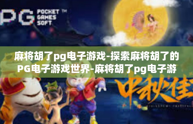 麻将胡了pg电子游戏-探索麻将胡了的PG电子游戏世界-麻将胡了pg电子游戏