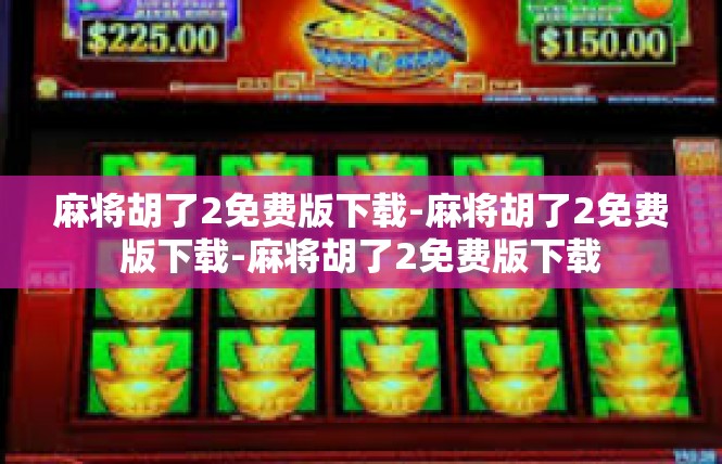 麻将胡了2免费版下载-麻将胡了2免费版下载-麻将胡了2免费版下载