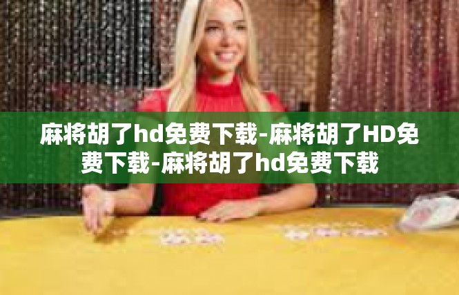 麻将胡了hd免费下载-麻将胡了HD免费下载-麻将胡了hd免费下载