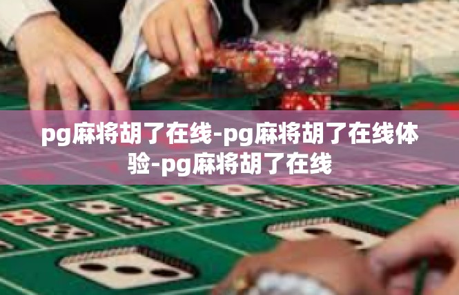 pg麻将胡了在线-pg麻将胡了在线体验-pg麻将胡了在线