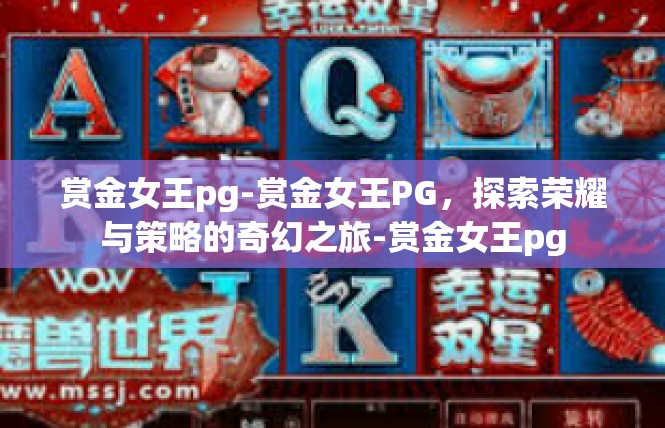 赏金女王pg-赏金女王PG，探索荣耀与策略的奇幻之旅-赏金女王pg