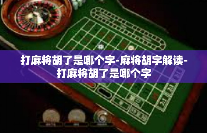打麻将胡了是哪个字-麻将胡字解读-打麻将胡了是哪个字