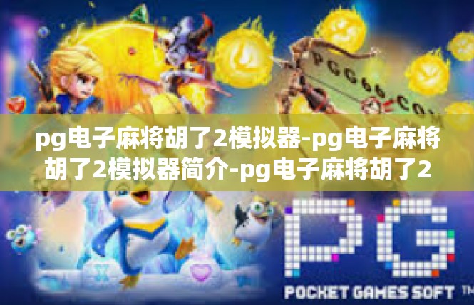pg电子麻将胡了2模拟器-pg电子麻将胡了2模拟器简介-pg电子麻将胡了2模拟器