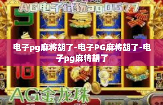 电子pg麻将胡了-电子PG麻将胡了-电子pg麻将胡了