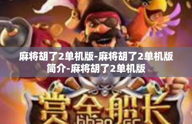 麻将胡了2单机版-麻将胡了2单机版简介-麻将胡了2单机版
