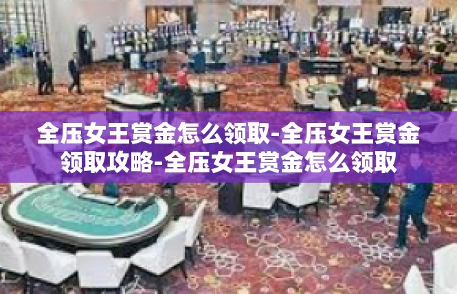 全压女王赏金怎么领取-全压女王赏金领取攻略-全压女王赏金怎么领取