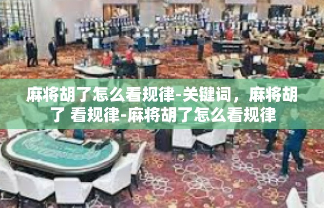 麻将胡了怎么看规律-关键词，麻将胡了 看规律-麻将胡了怎么看规律