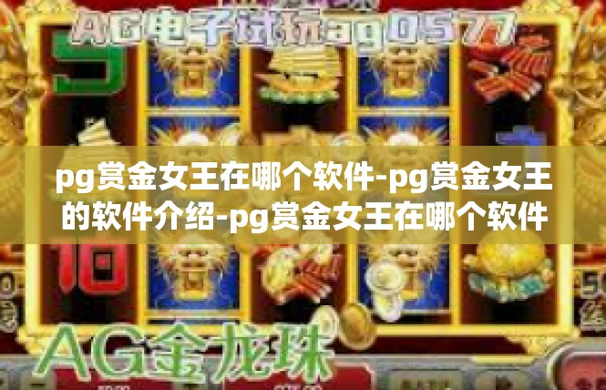 pg赏金女王在哪个软件-pg赏金女王的软件介绍-pg赏金女王在哪个软件