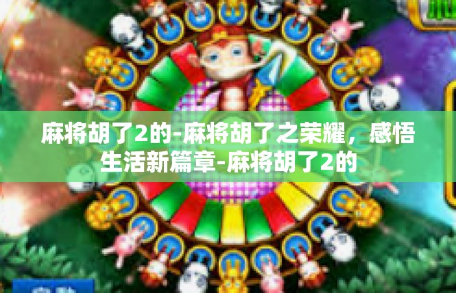麻将胡了2的-麻将胡了之荣耀，感悟生活新篇章-麻将胡了2的