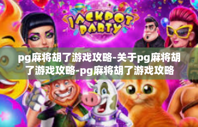 pg麻将胡了游戏攻略-关于pg麻将胡了游戏攻略-pg麻将胡了游戏攻略