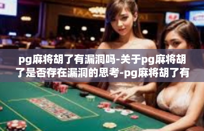 pg麻将胡了有漏洞吗-关于pg麻将胡了是否存在漏洞的思考-pg麻将胡了有漏洞吗
