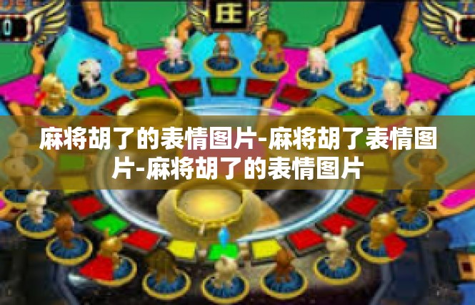 麻将胡了的表情图片-麻将胡了表情图片-麻将胡了的表情图片