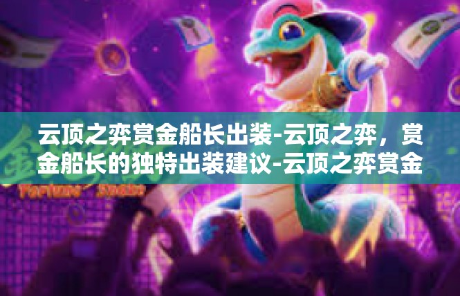 云顶之弈赏金船长出装-云顶之弈，赏金船长的独特出装建议-云顶之弈赏金船长出装
