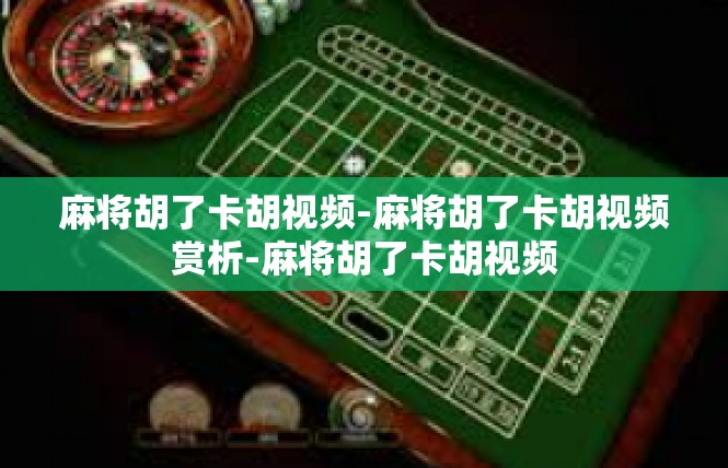 麻将胡了卡胡视频-麻将胡了卡胡视频赏析-麻将胡了卡胡视频
