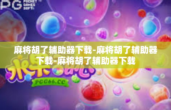 麻将胡了辅助器下载-麻将胡了辅助器下载-麻将胡了辅助器下载