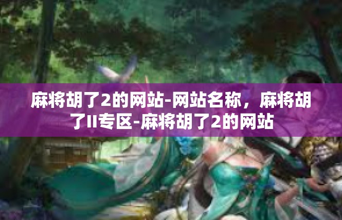 麻将胡了2的网站-网站名称，麻将胡了II专区-麻将胡了2的网站